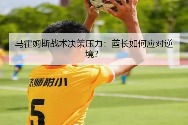 马霍姆斯战术决策压力：酋长如何应对逆境？